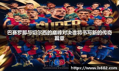 巴赛罗那与切尔西的巅峰对决谁将书写新的传奇篇章